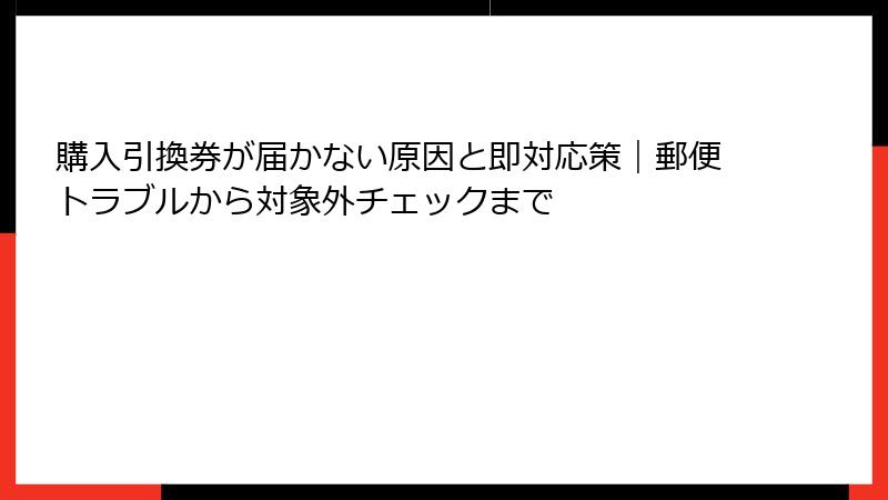 購入引換券が届かない原因と即対応策｜郵便トラブルから対象外チェックまで