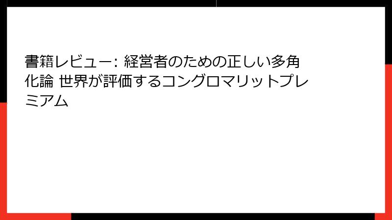 書籍レビュー: 経営者のための正しい多角化論 世界が評価するコングロマリットプレミアム