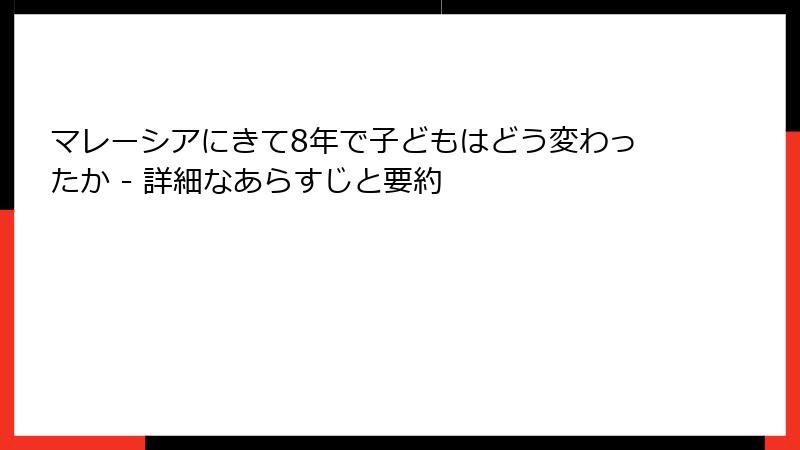 マレーシアにきて8年で子どもはどう変わったか - 詳細なあらすじと要約