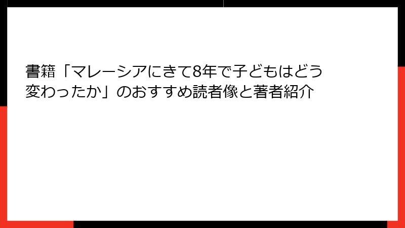 書籍「マレーシアにきて8年で子どもはどう変わったか」のおすすめ読者像と著者紹介