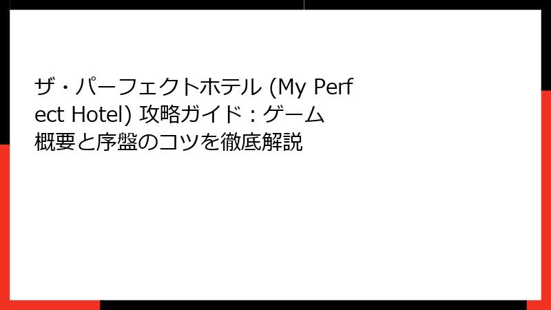 ザ・パーフェクトホテル (My Perfect Hotel) 攻略ガイド：ゲーム概要と序盤のコツを徹底解説