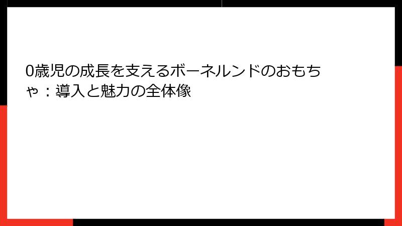 0歳児の成長を支えるボーネルンドのおもちゃ：導入と魅力の全体像