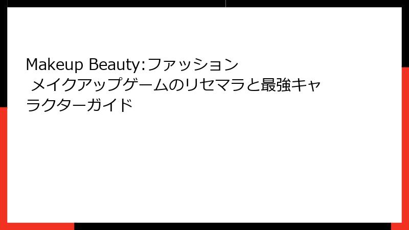 Makeup Beauty:ファッション メイクアップゲームのリセマラと最強キャラクターガイド