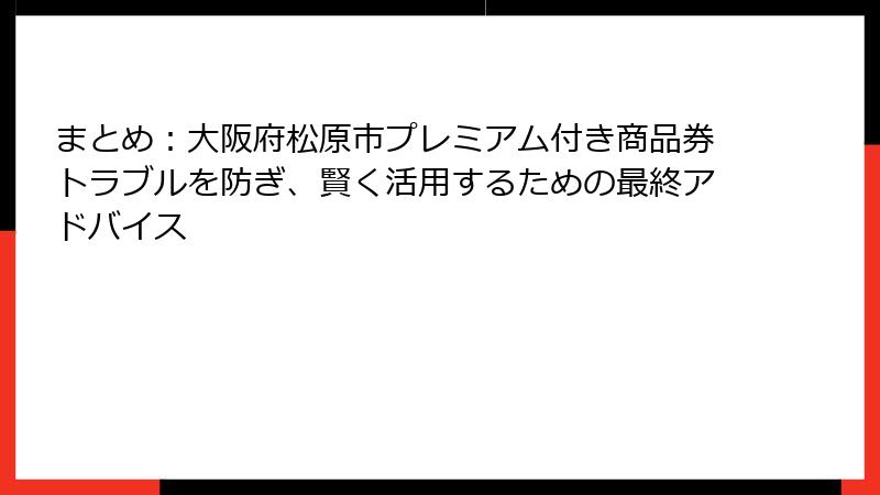 まとめ：大阪府松原市プレミアム付き商品券トラブルを防ぎ、賢く活用するための最終アドバイス