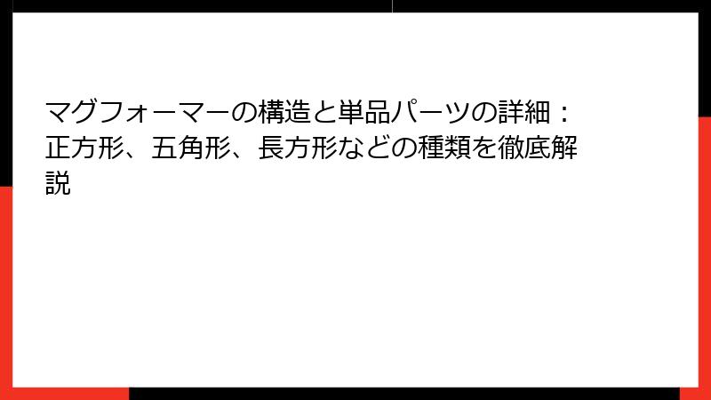 マグフォーマーの構造と単品パーツの詳細：正方形、五角形、長方形などの種類を徹底解説