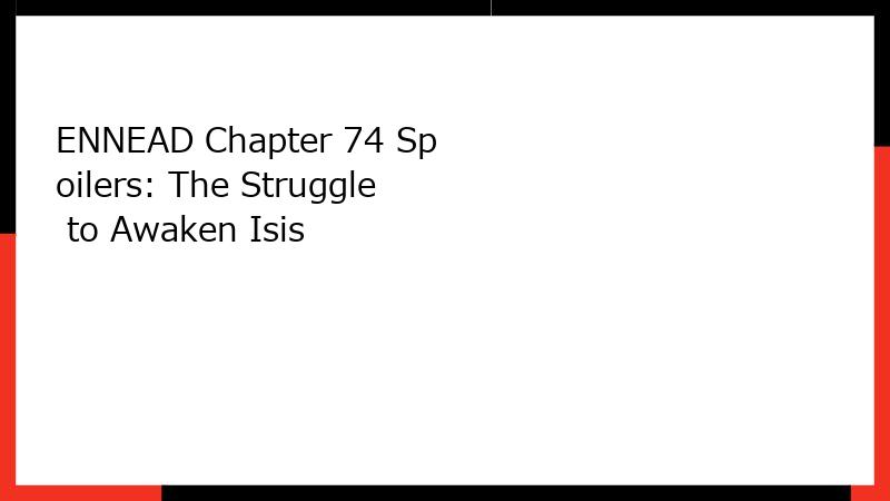 ENNEAD Chapter 74 Spoilers: The Struggle to Awaken Isis