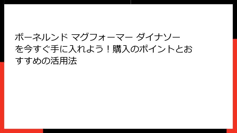 ボーネルンド マグフォーマー ダイナソーを今すぐ手に入れよう！購入のポイントとおすすめの活用法