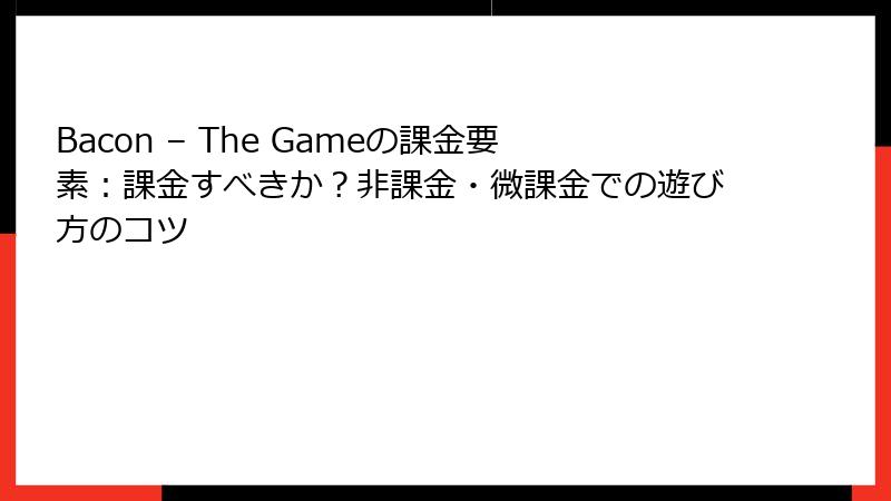 Bacon – The Gameの課金要素：課金すべきか？非課金・微課金での遊び方のコツ