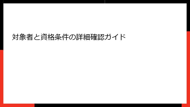 対象者と資格条件の詳細確認ガイド