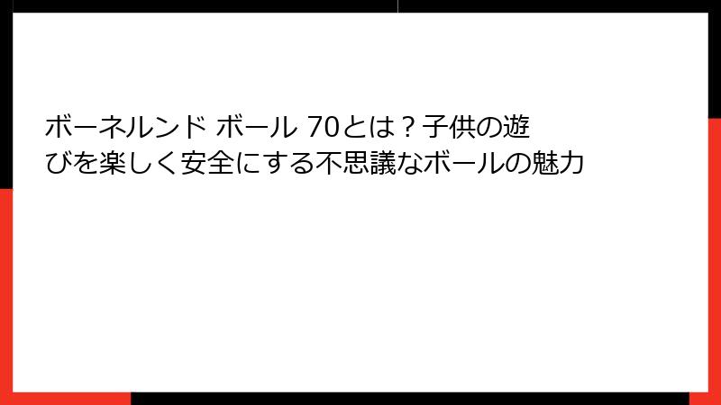 ボーネルンド ボール 70とは？子供の遊びを楽しく安全にする不思議なボールの魅力