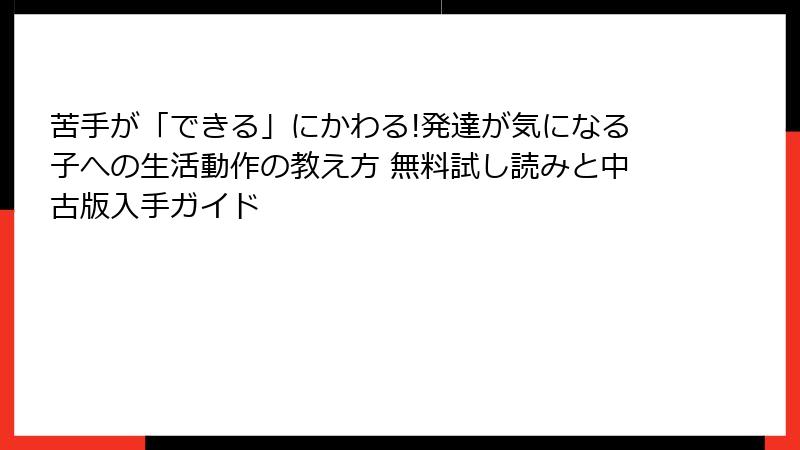 苦手が「できる」にかわる!発達が気になる子への生活動作の教え方 無料試し読みと中古版入手ガイド