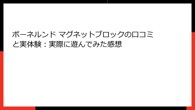 ボーネルンド マグネットブロックの口コミと実体験:実際に遊んでみた感想