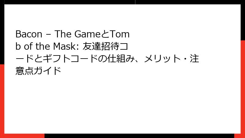 Bacon – The GameとTomb of the Mask: 友達招待コードとギフトコードの仕組み、メリット・注意点ガイド