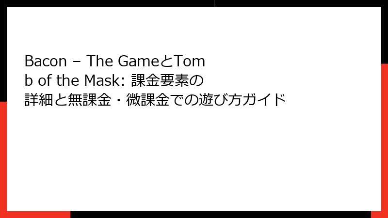 Bacon – The GameとTomb of the Mask: 課金要素の詳細と無課金・微課金での遊び方ガイド