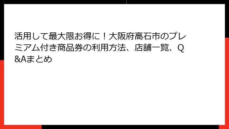 活用して最大限お得に！大阪府高石市のプレミアム付き商品券の利用方法、店舗一覧、Q&Aまとめ