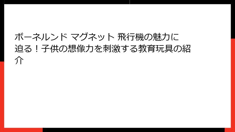 ボーネルンド マグネット 飛行機の魅力に迫る!子供の想像力を刺激する教育玩具の紹介