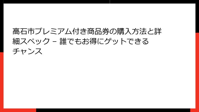 高石市プレミアム付き商品券の購入方法と詳細スペック – 誰でもお得にゲットできるチャンス