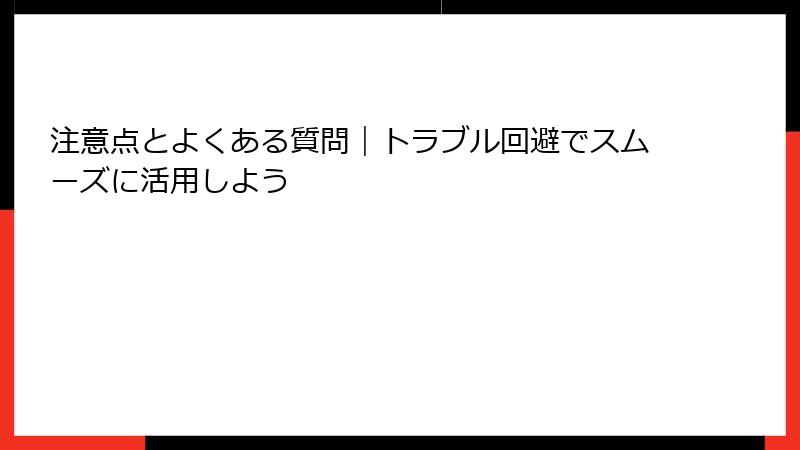 注意点とよくある質問｜トラブル回避でスムーズに活用しよう
