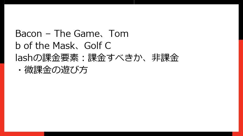 Bacon – The Game、Tomb of the Mask、Golf Clashの課金要素：課金すべきか、非課金・微課金の遊び方