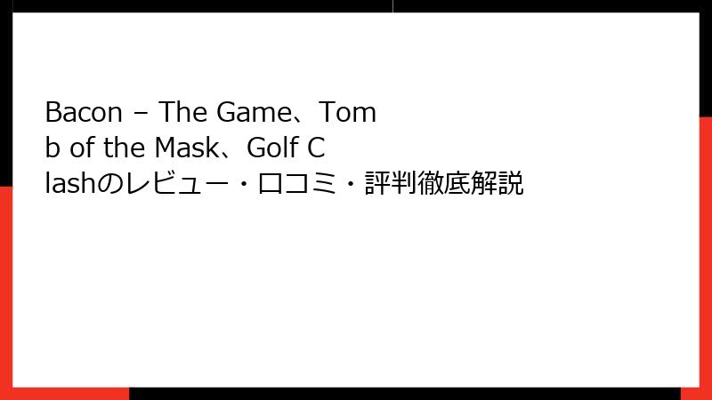 Bacon – The Game、Tomb of the Mask、Golf Clashのレビュー・口コミ・評判徹底解説