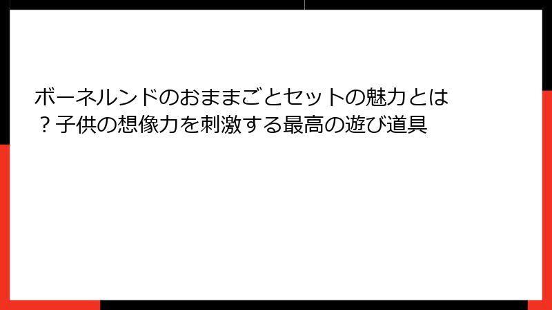 ボーネルンドのおままごとセットの魅力とは?子供の想像力を刺激する最高の遊び道具