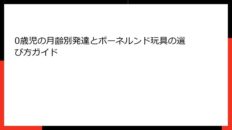 0歳児の月齢別発達とボーネルンド玩具の選び方ガイド