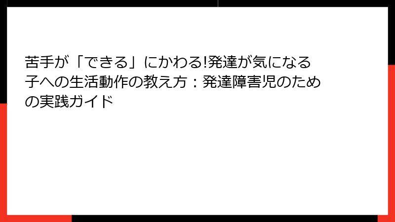 苦手が「できる」にかわる!発達が気になる子への生活動作の教え方：発達障害児のための実践ガイド
