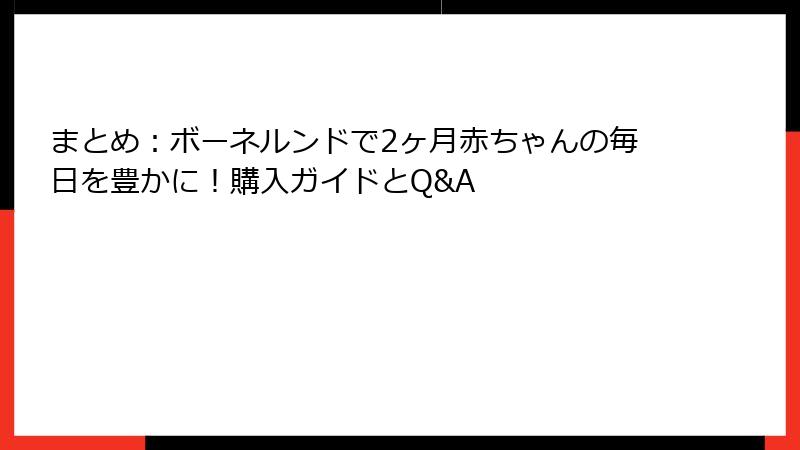 まとめ:ボーネルンドで2ヶ月赤ちゃんの毎日を豊かに!購入ガイドとQ&A