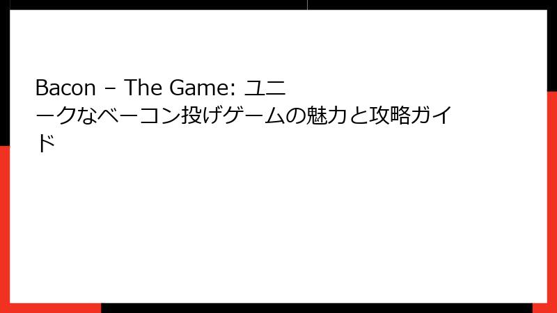 Bacon – The Game: ユニークなベーコン投げゲームの魅力と攻略ガイド