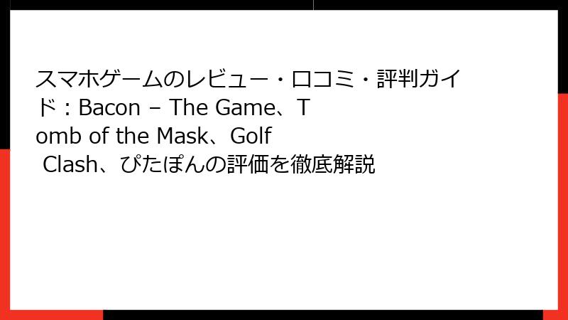 スマホゲームのレビュー・口コミ・評判ガイド：Bacon – The Game、Tomb of the Mask、Golf Clash、ぴたぽんの評価を徹底解説