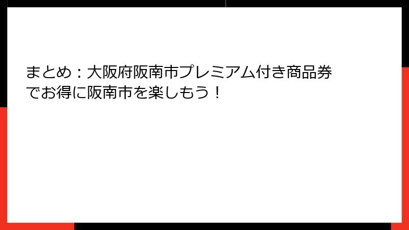 まとめ:大阪府阪南市プレミアム付き商品券でお得に阪南市を楽しもう!