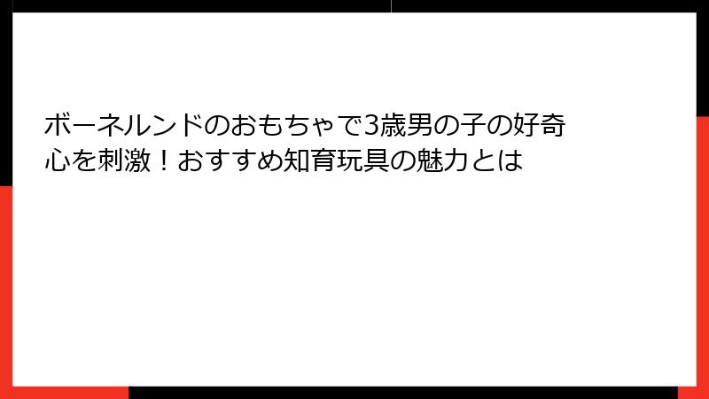ボーネルンドのおもちゃで3歳男の子の好奇心を刺激！おすすめ知育玩具の魅力とは