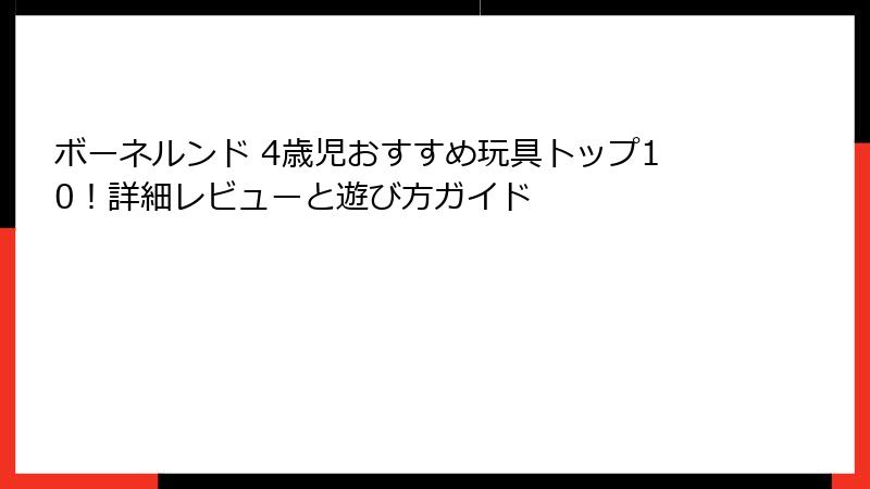ボーネルンド 4歳児おすすめ玩具トップ10!詳細レビューと遊び方ガイド