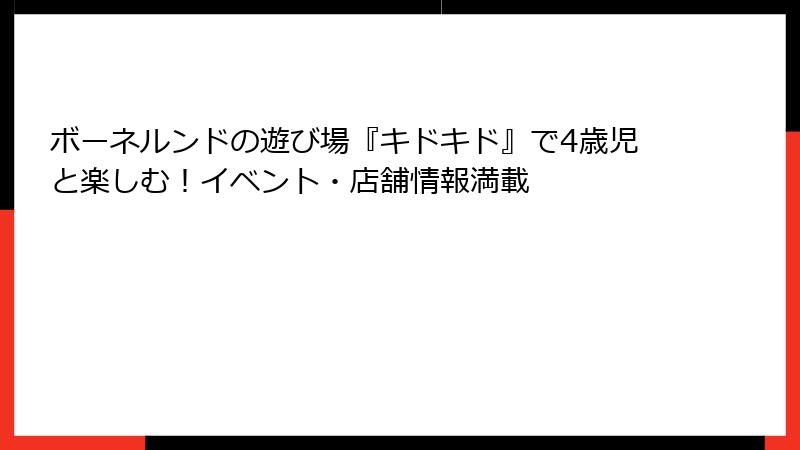 ボーネルンドの遊び場『キドキド』で4歳児と楽しむ!イベント・店舗情報満載
