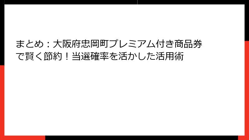 まとめ：大阪府忠岡町プレミアム付き商品券で賢く節約！当選確率を活かした活用術