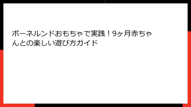 ボーネルンドおもちゃで実践！9ヶ月赤ちゃんとの楽しい遊び方ガイド