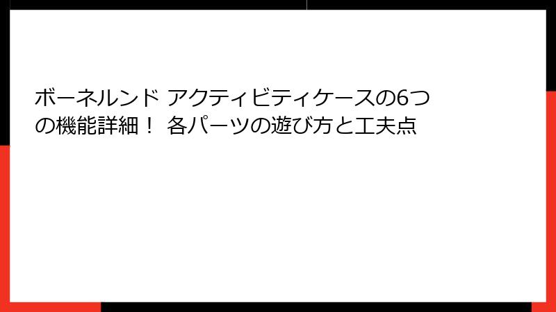 ボーネルンド アクティビティケースの6つの機能詳細！ 各パーツの遊び方と工夫点