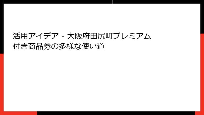 活用アイデア - 大阪府田尻町プレミアム付き商品券の多様な使い道