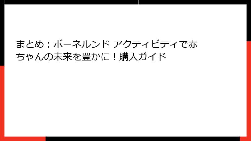 まとめ：ボーネルンド アクティビティで赤ちゃんの未来を豊かに！購入ガイド