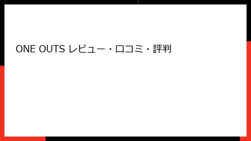 ONE OUTS レビュー・口コミ・評判