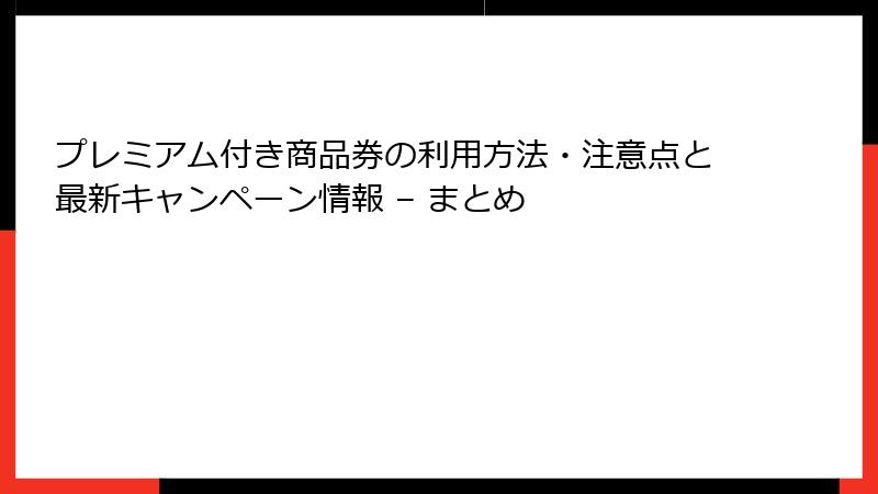 プレミアム付き商品券の利用方法・注意点と最新キャンペーン情報 – まとめ
