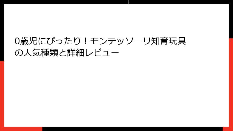 0歳児にぴったり！モンテッソーリ知育玩具の人気種類と詳細レビュー