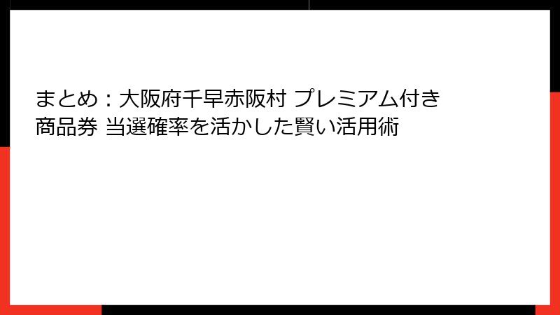 まとめ：大阪府千早赤阪村 プレミアム付き商品券 当選確率を活かした賢い活用術