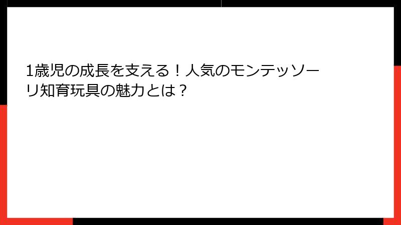 1歳児の成長を支える！人気のモンテッソーリ知育玩具の魅力とは？