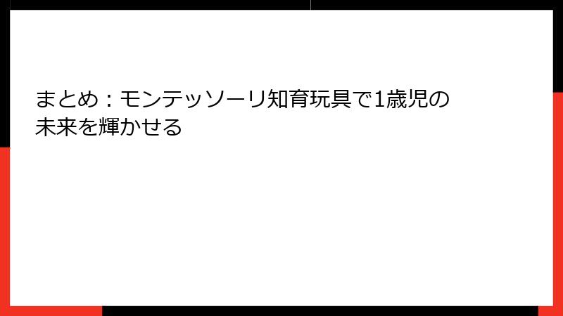 まとめ：モンテッソーリ知育玩具で1歳児の未来を輝かせる