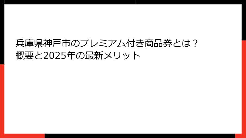 兵庫県神戸市のプレミアム付き商品券とは？概要と2025年の最新メリット