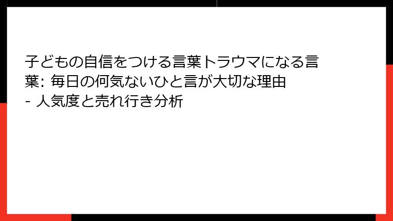 子どもの自信をつける言葉トラウマになる言葉: 毎日の何気ないひと言が大切な理由 - 人気度と売れ行き分析