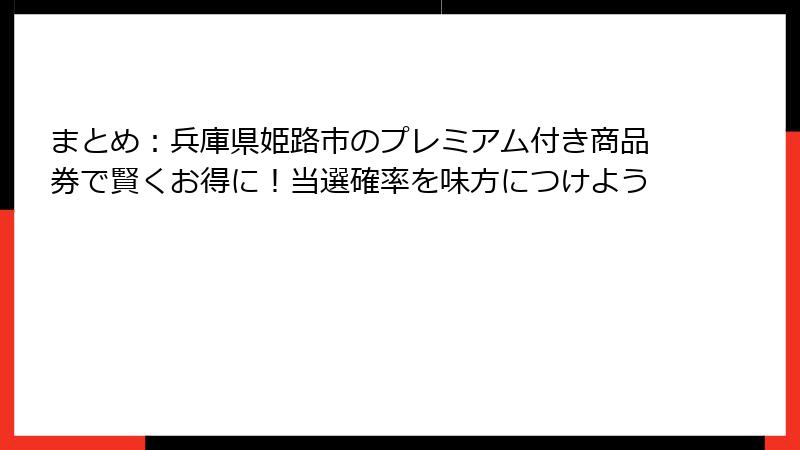 まとめ：兵庫県姫路市のプレミアム付き商品券で賢くお得に！当選確率を味方につけよう