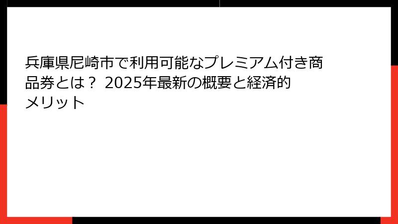 兵庫県尼崎市で利用可能なプレミアム付き商品券とは? 2025年最新の概要と経済的メリット