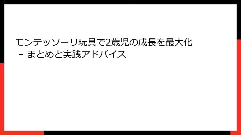 モンテッソーリ玩具で2歳児の成長を最大化 – まとめと実践アドバイス